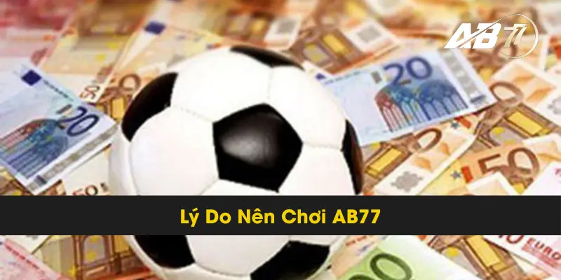 Khám Phá Những Lý Do Nên Chơi AB77 Mà Bạn Chưa Biết 1 Khám Phá Những Lý Do Nên Chơi AB77 Mà Bạn Chưa Biết