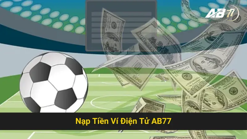 Khám Phá Các Phương Thức Nạp Tiền Ví Điện Tử AB77