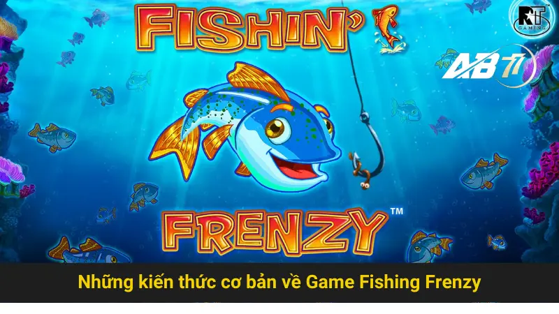 Chia Sẻ Mẹo Chơi Game Fishing Frenzy Ab77 Hiệu Quả 1 Những kiến thức cơ bản về Game Fishing Frenzy