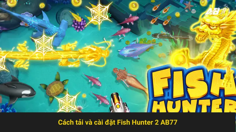 Hướng Dẫn Chi Tiết Cho Người Mới Bắt Đầu Chơi Fish Hunter 2 AB77 2 Cách tải và cài đặt Fish Hunter 2 AB77